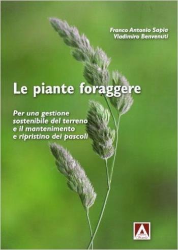 Le piante foraggere. Per una gestione sostenibile del terreno e il mantenimento e ripristino dei pascoli - Franco Antonio Sapia, Vladimiro Benevenuti - Libro Armando Editore 2011, Armando scuola | Libraccio.it