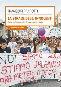 La strage degli innocenti. Note sul genocidio di una generazione - Franco Ferrarotti - Libro Armando Editore 2011, Scaffale aperto/Sociologia | Libraccio.it