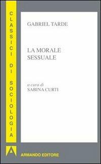 La morale sessuale - Gabriel Tarde - Libro Armando Editore 2011, Classici di sociologia | Libraccio.it