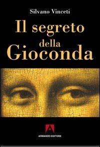 Il segreto della Gioconda - Silvano Vinceti - Libro Armando Editore 2011, Misteri d'Italia | Libraccio.it