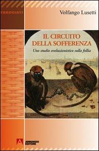 Il circuito della sofferenza. Uno studio evoluzionistico sulla follia - Volfango Lusetti - Libro Armando Editore 2011, Tracciati | Libraccio.it