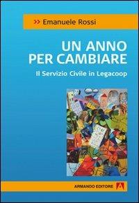 Un anno per cambiare. Il servizio civile in Legacoop - Emanuele Rossi - Libro Armando Editore 2011, Scaffale aperto/Sociologia | Libraccio.it