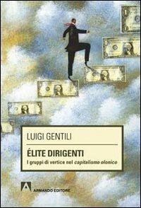 Élite dirigenti. I gruppi di vertice nel capitalismo olonico - Luigi Gentili - Libro Armando Editore 2011, Scaffale aperto/Sociologia | Libraccio.it