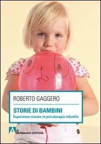 Storie di bambini. Esperienze vissute in psicoterapia infantile - Roberto Gaggero - Libro Armando Editore 2011, Scaffale aperto/Psicologia | Libraccio.it