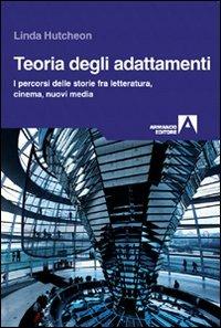 Teoria degli adattamenti. I percorsi delle storie fra letteratura, cinema, nuovi media - Linda Hutcheon - Libro Armando Editore 2011, Trame | Libraccio.it