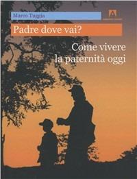 Padre dove vai? Come vivere la paternità oggi - Marco Tuggia - Libro Armando Editore 2011, Intrecci | Libraccio.it