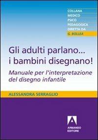 Gli adulti parlano... i bambini disegnano! - Alessandra Serraglio - Libro Armando Editore 2011, Medico-psico-pedagogica | Libraccio.it
