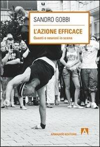 L' azione efficace. Quanti neuroni in scena - Sandro Gobbi - Libro Armando Editore 2011, Scaffale aperto/Filosofia | Libraccio.it
