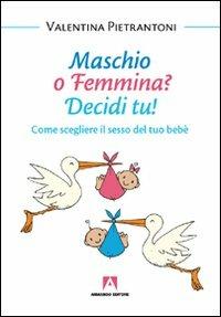 Maschio o femmina? Decidi tu! Come scegliere il sesso del tuo bebè - Valentina Pietrantoni - Libro Armando Editore 2011, Bambini e genitori | Libraccio.it