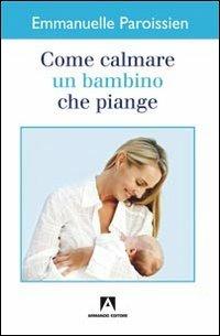 Come calmare un bambino che piange - Emmanuelle Paroissien - Libro Armando Editore 2011 | Libraccio.it