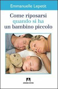 Come riposarsi quando si ha un bambino piccolo - Emmanuelle Lepetit - Libro Armando Editore 2011 | Libraccio.it