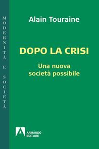 Dopo la crisi. Una nuova società possibile - Alain Touraine - Libro Armando Editore 2012, Modernità e società | Libraccio.it