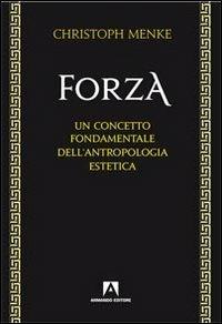 Forza. Un concetto fondamentale dell'antropologia estetica - Christoph Menke - Libro Armando Editore 2013, Filosofia e problemi d'oggi | Libraccio.it