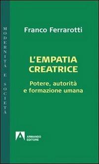 L' empatia creatrice. Potere, autorità e formazione umana - Franco Ferrarotti - Libro Armando Editore 2011, Modernità e società | Libraccio.it