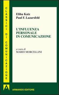 L'influenza personale in comunicazione - Elihu Katz, Paul Felix Lazersfeld - Libro Armando Editore 2012, I classici della comunicazione | Libraccio.it