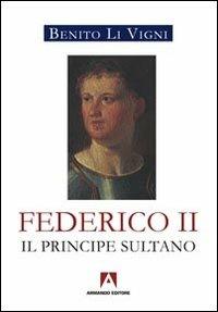 Federico II. Il principe sultano - Benito Li Vigni - Libro Armando Editore 2011, Scaffale aperto | Libraccio.it