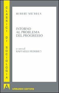 Intorno al problema del progresso - Robert Michels - Libro Armando Editore 2011, I classici della sociologia | Libraccio.it