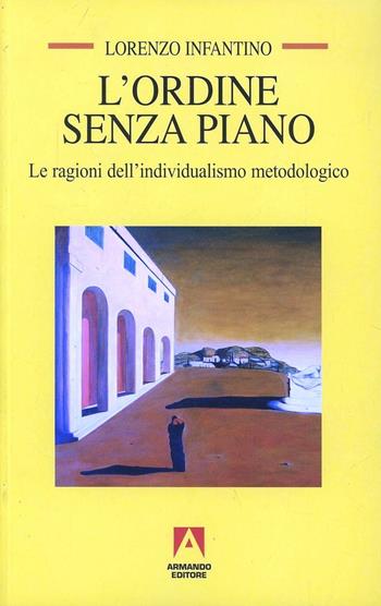 L'ordine senza piano. Le ragioni dell'individualismo metodologico - Lorenzo Infantino - Libro Armando Editore 2011, Temi del nostro tempo | Libraccio.it