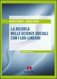 Ricerca nelle scienze sociali con i log-lineari - Augusto Gnisci, Arrigo Pedon - Libro Armando Editore 2011, Psicologia sociale | Libraccio.it