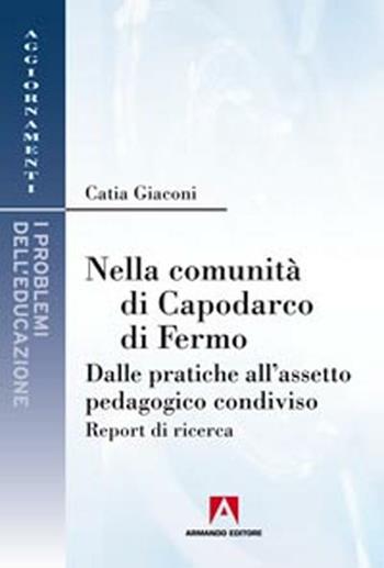 Nella comunità di Capodarco di Fermo. Dalle pratiche all'assetto pedagogico condiviso. Report di ricerca - Catia Giaconi - Libro Armando Editore 2012, Aggiornamenti. Problemi dell'educazione | Libraccio.it