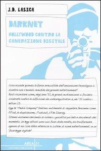 Darknet. Hollywood contro la generazione digitale - J. D. Lasica - Libro Unwired Media 2006, Area51 | Libraccio.it