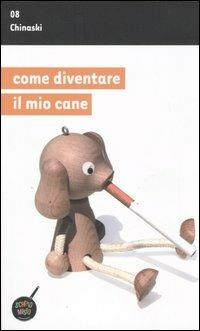 Come diventare il mio cane - Chinaski - Libro Unwired Media 2006, Scrittomisto | Libraccio.it