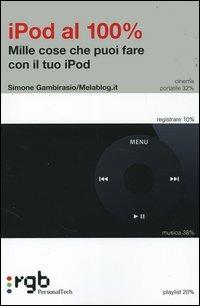 IPod al 100 per cento. Mille cose che puoi fare con il tuo iPod - Giacinto Gambirasio - Libro Unwired Media 2006, PersonalTech | Libraccio.it