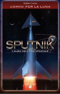 Sputnik. L'alba dell'era spaziale. Uomini per la luna - Stefano Cavina - Libro Aiep 2007, I grandi manuali di Briciole di salute | Libraccio.it