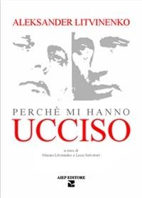 Perché mi hanno ucciso - Aleksandr Litvinenko - Libro Aiep Editore 2007 | Libraccio.it