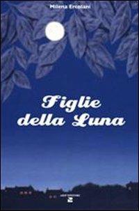 Figlie della luna - Milena Ercolani - Libro Aiep Editore 2009, Acta minima | Libraccio.it