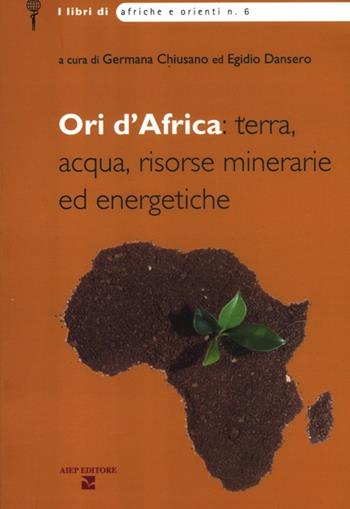 Ori d'Africa: terra, acqua, risorse minerarie ed energetiche  - Libro Aiep Editore 2012, Afriche e Orienti | Libraccio.it