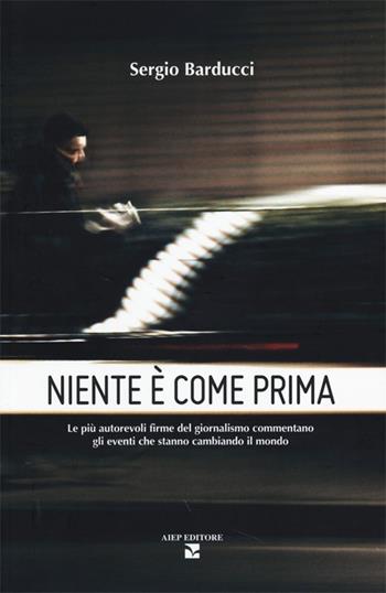 Niente è come prima. Le più autorevoli firme del giornalismo commentano gli eventi che stanno cambiando il mondo - Sergio Barducci - Libro Aiep Editore 2013, Riflessioni sulla storia | Libraccio.it