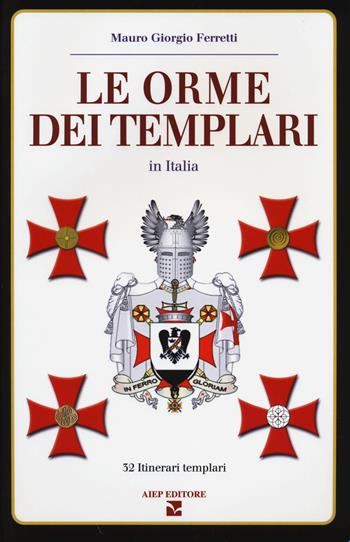 Le orme dei Templari in Italia. 32 itinerari templari - Mauro Giorgio Ferretti - Libro Aiep 2014, Grandi manuali | Libraccio.it
