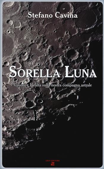 Sorella luna. Visioni e realtà sulla nostra compagna astrale - Stefano Cavina - Libro Aiep Editore 2014 | Libraccio.it