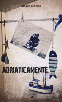 Adriaticamente - Ettore Tombesi - Libro Aiep Editore 2014, Acta minima | Libraccio.it