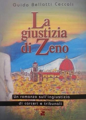 La giustizia di Zeno. Un romanzo sull'ingiustizia di carceri e tribunali - Guido Bellatti Ceccoli - Libro Aiep Editore 2016 | Libraccio.it