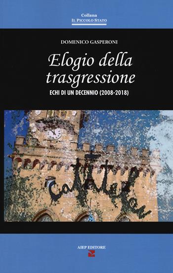 Elogio della trasgressione. Echi di un decennio (2008-2018) - Domenico Gasperoni - Libro Aiep 2019, Il piccolo Stato | Libraccio.it