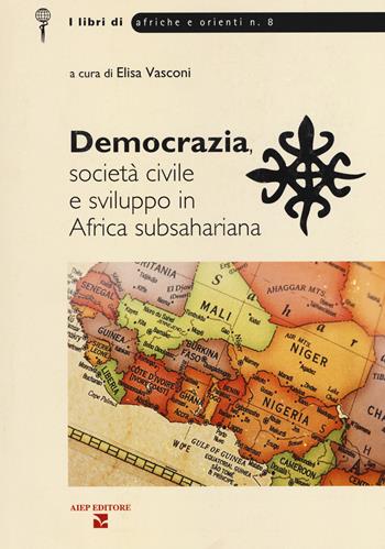 Democrazia, società civile e sviluppo in Africa subsahariana  - Libro Aiep Editore 2018, I libri di Afriche e Orienti | Libraccio.it