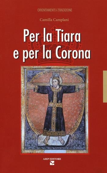 Per la tiara e la corona - Camilla Camplani - Libro Aiep Editore 2017, Orientamenti di tradizione | Libraccio.it