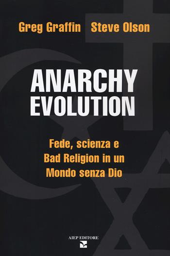 Anarchy evolution. Fede, scienza e «Bad Religion» in un mondo senza Dio - Greg Graffin, Steve Olson - Libro Aiep 2019, Grandi manuali | Libraccio.it