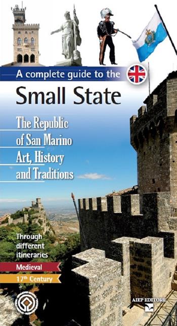 A complete guide to the small state. The Republic of San Marino. Art, history and traditions - Cristina Biancone, Giuseppe Maria Morganti, Luca Pasquale - Libro Aiep Editore 2021, Cultura, arte e storia | Libraccio.it