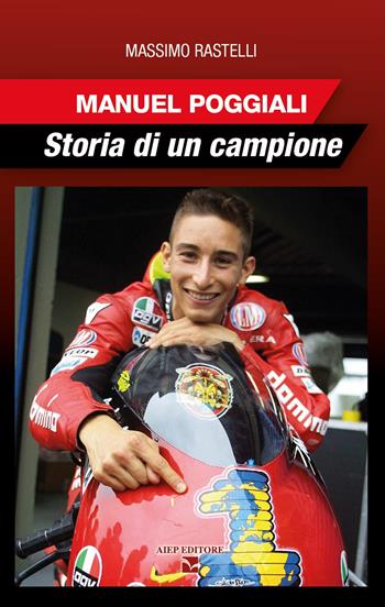Manuel Poggiali. Storia di un campione - Massimo Rastelli - Libro Aiep Editore 2022, Grandi manuali | Libraccio.it