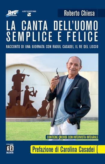 La canta dell'uomo semplice e felice. Racconto di una giornata con Raoul Casadei, il re del liscio - Roberto Chiesa - Libro Aiep 2021, Grandi manuali | Libraccio.it