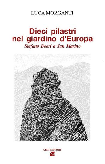 Dieci pilastri nel giardino d'Europa. Stefano Boeri a San Marino - Luca Morganti - Libro Aiep Editore 2022, Grandi manuali | Libraccio.it
