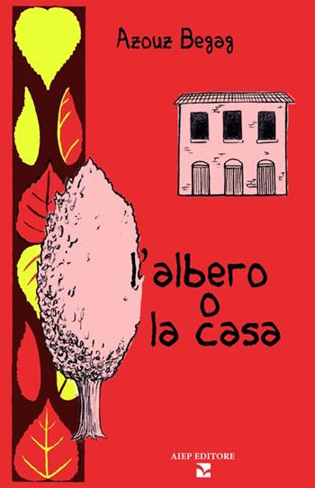 L'albero o la casa - Azouz Begag - Libro Aiep Editore 2022, Melting Pot | Libraccio.it