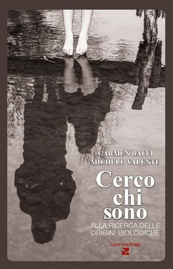 Cerco chi sono. Alla ricerca delle origini biologiche - Carmen Baffi, Michele Valente - Libro Aiep Editore 2022, Grandi manuali | Libraccio.it