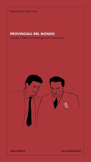 Provinciali del mondo Zavoli, Fellini e l'immaginario riminese - Gianfranco Miro Gori - Libro Aiep Editore 2023, Cultura, arte e storia | Libraccio.it