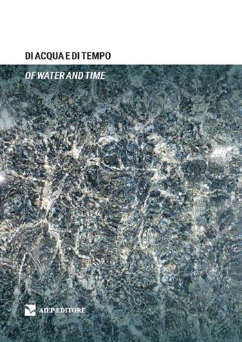 Di acqua e di tempo-Of water and time. Ediz. bilingue - e altre 33 scrittrici ed artiste - Libro Aiep Editore 2022 | Libraccio.it