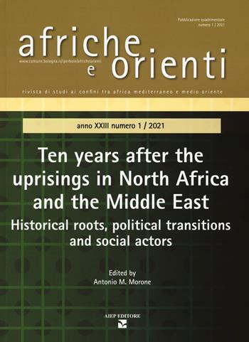 Afriche e Orienti (2021). Vol. 1: Ten years after the uprisings in North Africa and Middle East. Historical roots, political transitions and social actors  - Libro Aiep Editore 2023, Afriche e Orienti | Libraccio.it