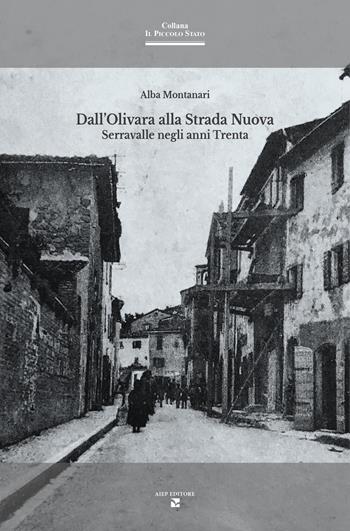 Dall'Olivara alla Strada Nuova. Serravalle negli anni Trenta - Alba Montanari - Libro Aiep Editore 2023, Il piccolo Stato | Libraccio.it